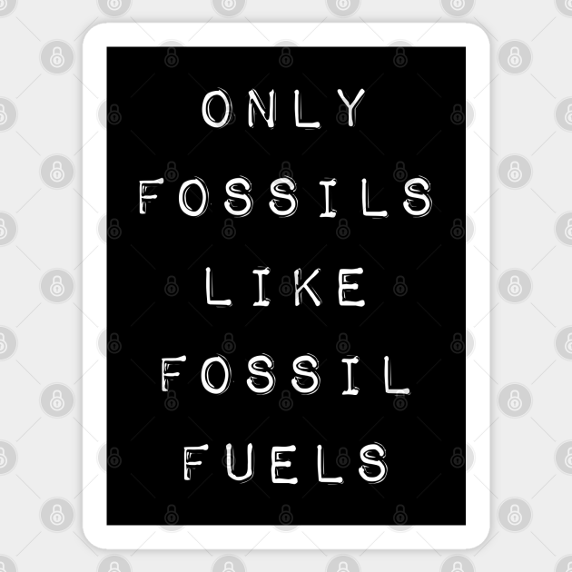 'ONLY FOSSILS LIKE FOSSIL FUELS' bold black typewriter label text Fossil Fuel Sticker